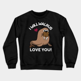 I Will Walrus Love You Funny Animal Pun Crewneck Sweatshirt
